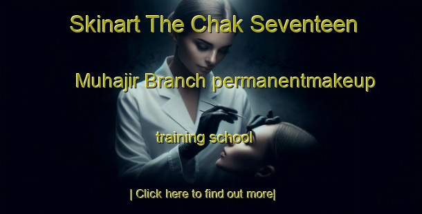 Skinart The Chak Seventeen Muhajir Branch permanentmakeup training school-United Kingdom