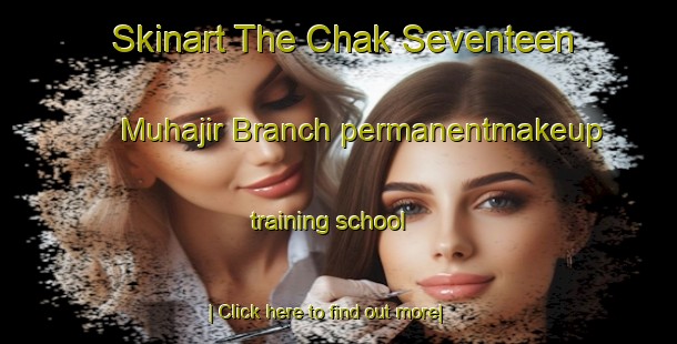 Skinart The Chak Seventeen Muhajir Branch permanentmakeup training school-United Kingdom