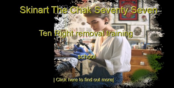 Skinart The Chak Seventy Seven  Ten Right removal training school-United Kingdom