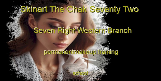 Skinart The Chak Seventy Two  Seven Right Western Branch permanentmakeup training school-United Kingdom