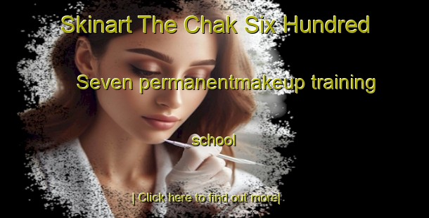 Skinart The Chak Six Hundred Seven permanentmakeup training school-United Kingdom