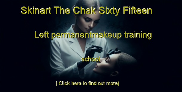 Skinart The Chak Sixty Fifteen Left permanentmakeup training school-United Kingdom