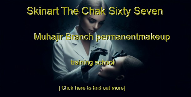 Skinart The Chak Sixty Seven Muhajir Branch permanentmakeup training school-United Kingdom