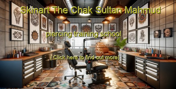 Skinart The Chak Sultan Mahmud piercing training school-United Kingdom