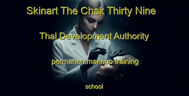 Skinart The Chak Thirty Nine Thal Development Authority permanentmakeup training school-United Kingdom