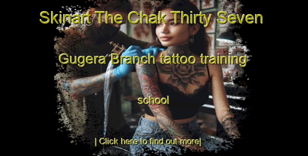 Skinart The Chak Thirty Seven Gugera Branch tattoo training school-United Kingdom