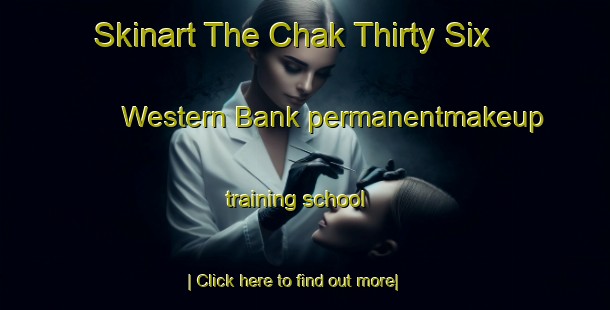 Skinart The Chak Thirty Six Western Bank permanentmakeup training school-United Kingdom