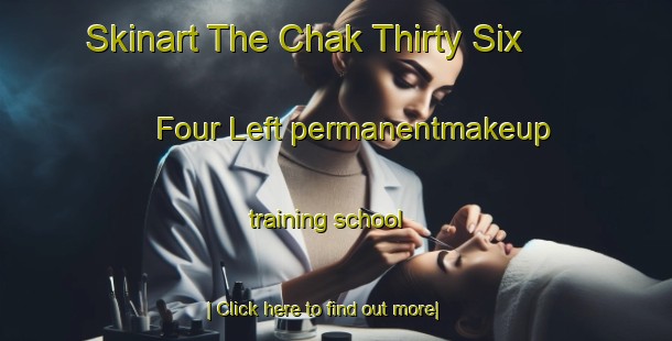 Skinart The Chak Thirty Six   Four Left permanentmakeup training school-United Kingdom