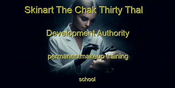 Skinart The Chak Thirty Thal Development Authority permanentmakeup training school-United Kingdom