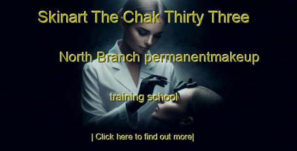 Skinart The Chak Thirty Three North Branch permanentmakeup training school-United Kingdom