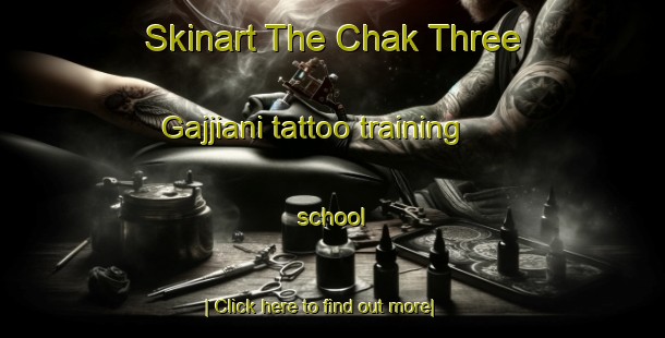 Skinart The Chak Three Gajjiani tattoo training school-United Kingdom