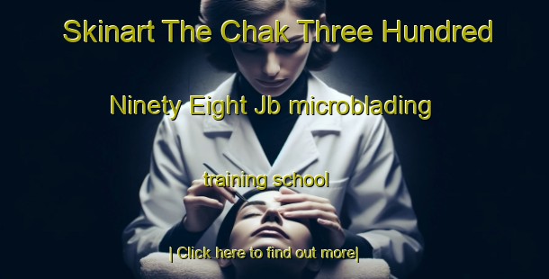 Skinart The Chak Three Hundred Ninety Eight Jb microblading training school-United Kingdom