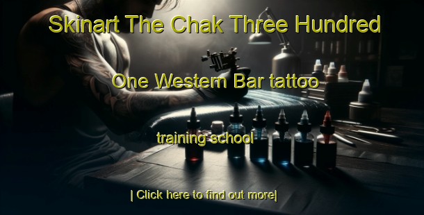 Skinart The Chak Three Hundred One Western Bar tattoo training school-United Kingdom