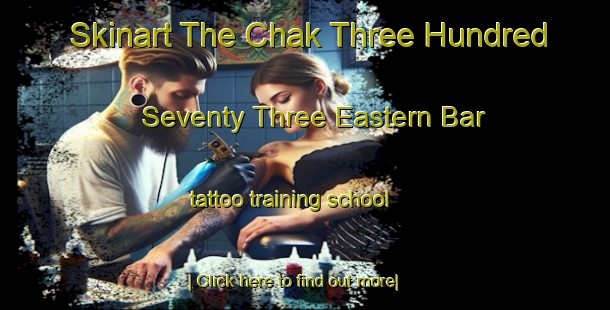 Skinart The Chak Three Hundred Seventy Three Eastern Bar tattoo training school-United Kingdom