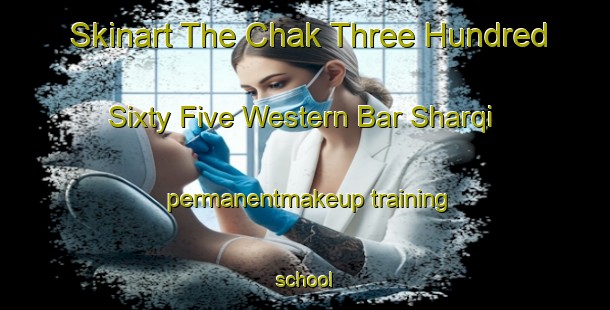 Skinart The Chak Three Hundred Sixty Five Western Bar Sharqi permanentmakeup training school-United Kingdom