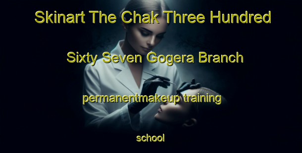 Skinart The Chak Three Hundred Sixty Seven Gogera Branch permanentmakeup training school-United Kingdom