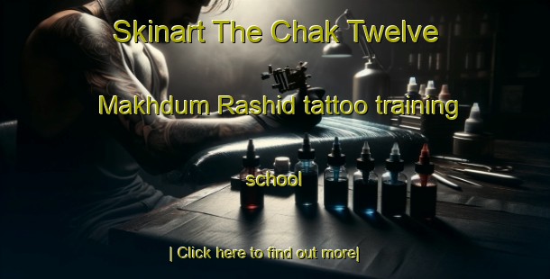 Skinart The Chak Twelve Makhdum Rashid tattoo training school-United Kingdom