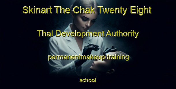 Skinart The Chak Twenty Eight Thal Development Authority permanentmakeup training school-United Kingdom