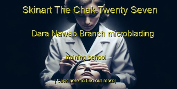 Skinart The Chak Twenty Seven Dara Nawab Branch microblading training school-United Kingdom