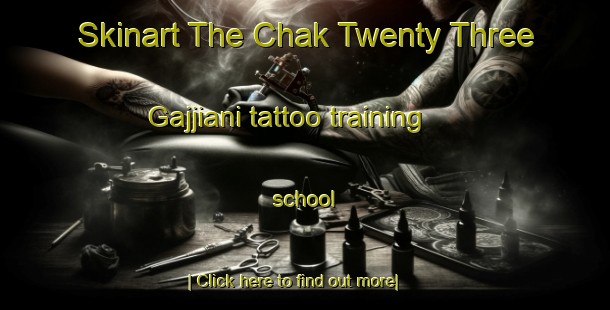 Skinart The Chak Twenty Three Gajjiani tattoo training school-United Kingdom