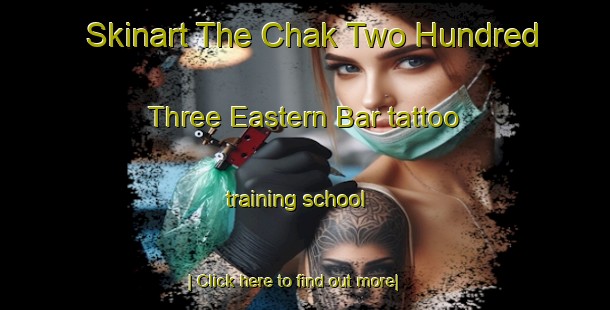 Skinart The Chak Two Hundred Three Eastern Bar tattoo training school-United Kingdom