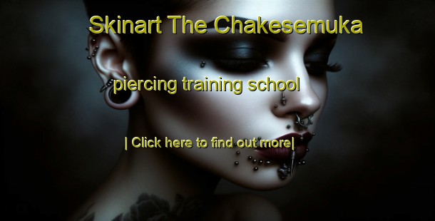 Skinart The Chakesemuka piercing training school-United Kingdom