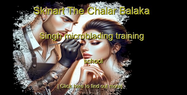 Skinart The Chalar Balaka Singh microblading training school-United Kingdom