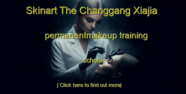 Skinart The Changgang Xiajia permanentmakeup training school-United Kingdom