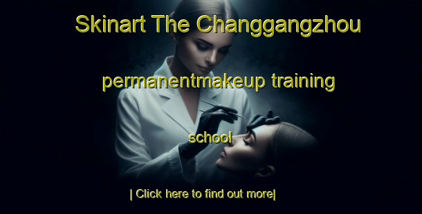 Skinart The Changgangzhou permanentmakeup training school-United Kingdom