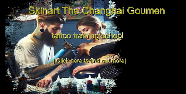 Skinart The Changhai Goumen tattoo training school-United Kingdom