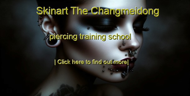 Skinart The Changmeidong piercing training school-United Kingdom