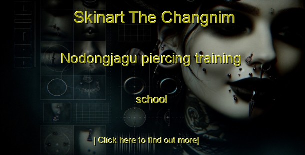 Skinart The Changnim Nodongjagu piercing training school-United Kingdom