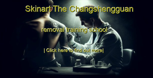 Skinart The Changshengguan removal training school-United Kingdom