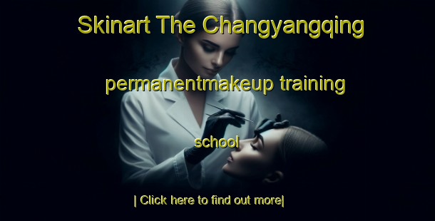 Skinart The Changyangqing permanentmakeup training school-United Kingdom