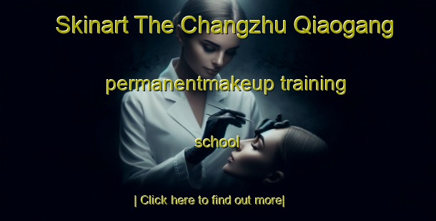 Skinart The Changzhu Qiaogang permanentmakeup training school-United Kingdom