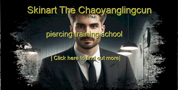 Skinart The Chaoyanglingcun piercing training school-United Kingdom