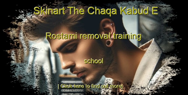 Skinart The Chaqa Kabud E Rostami removal training school-United Kingdom