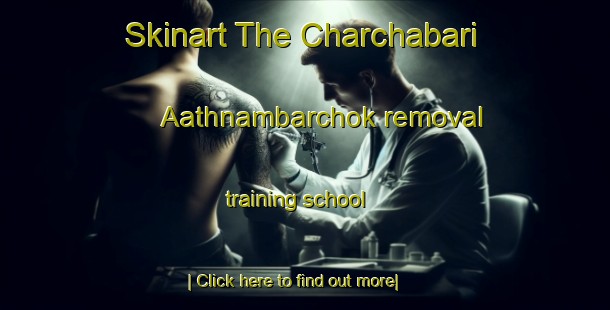 Skinart The Charchabari Aathnambarchok removal training school-United Kingdom