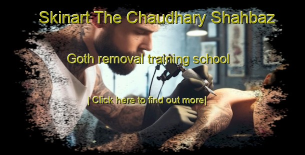 Skinart The Chaudhary Shahbaz Goth removal training school-United Kingdom