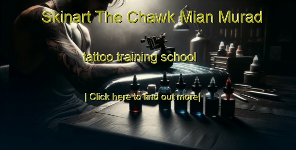 Skinart The Chawk Mian Murad tattoo training school-United Kingdom