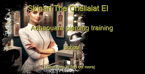 Skinart The Chellalat El Adhaouara piercing training school-United Kingdom