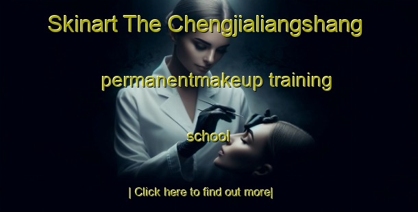 Skinart The Chengjialiangshang permanentmakeup training school-United Kingdom