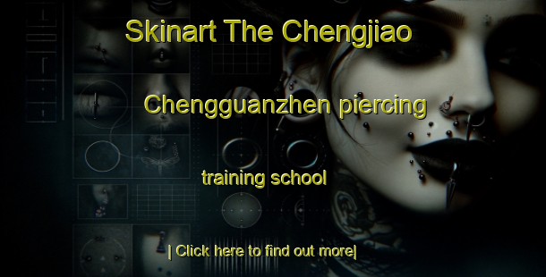 Skinart The Chengjiao Chengguanzhen piercing training school-United Kingdom