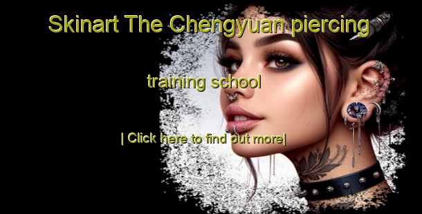 Skinart The Chengyuan piercing training school-United Kingdom