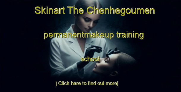 Skinart The Chenhegoumen permanentmakeup training school-United Kingdom