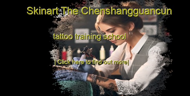 Skinart The Chenshangguancun tattoo training school-United Kingdom