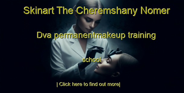 Skinart The Cheremshany Nomer Dva permanentmakeup training school-United Kingdom