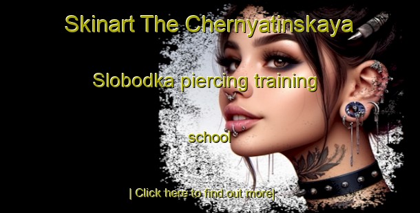 Skinart The Chernyatinskaya Slobodka piercing training school-United Kingdom