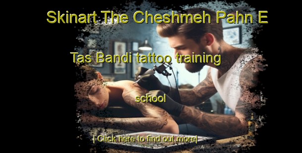 Skinart The Cheshmeh Pahn E Tas Bandi tattoo training school-United Kingdom