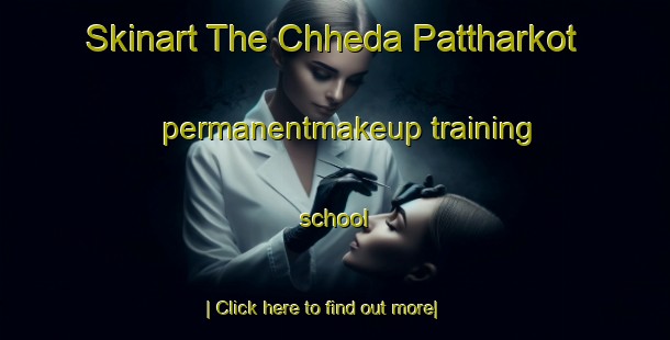 Skinart The Chheda Pattharkot permanentmakeup training school-United Kingdom